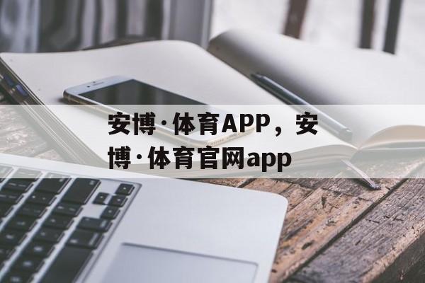 安博·体育APP，安博·体育官网app