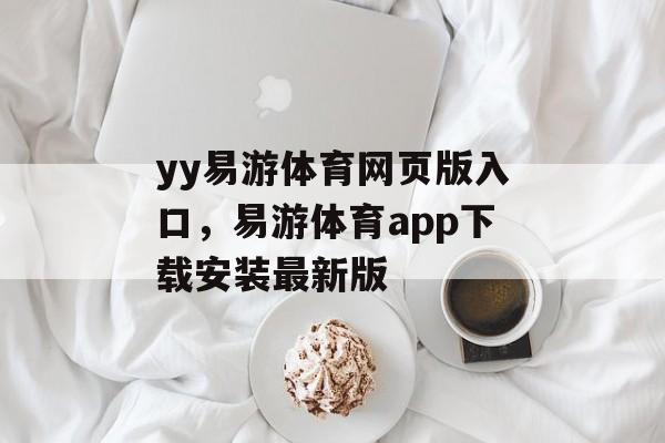 yy易游体育网页版入口，易游体育app下载安装最新版